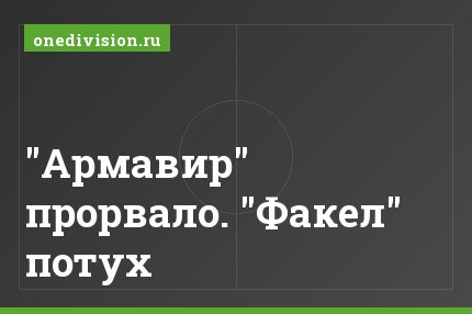 "Армавир" прорвало. "Факел" потух
