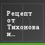 Рецепт от Тихонова и мучения Маминова
