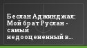 Беслан Аджинджал: Мой брат Руслан - самый недооцененный в России игрок