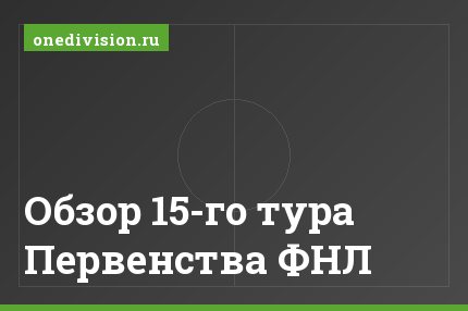 Обзор 15-го тура Первенства ФНЛ