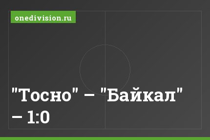 "Тосно" – "Байкал" – 1:0