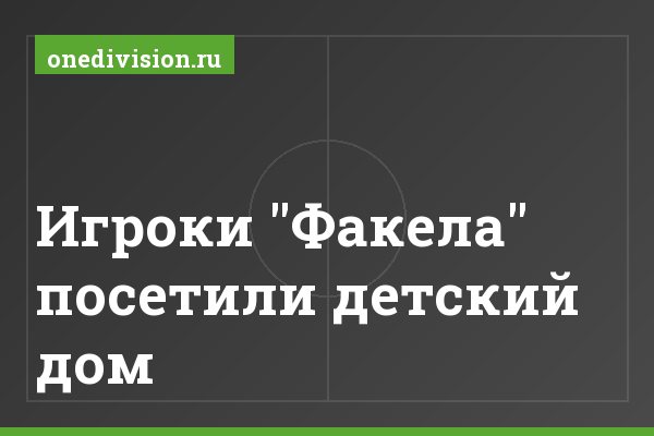 Игроки "Факела" посетили детский дом Игроки "Факела" посетили детский дом