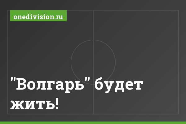 "Волгарь" будет жить! "Волгарь" будет жить!