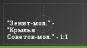 "Зенит-мол." - "Крылья Советов-мол." - 1:1