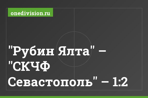"Рубин Ялта" – "СКЧФ Севастополь" – 1:2 "Рубин Ялта" – "СКЧФ Севастополь" – 1:2