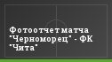 Фотоотчет матча "Черноморец" - ФК "Чита"