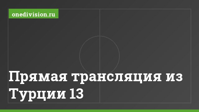 Прямая трансляция из Турции 13