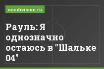 Рауль: Я однозначно остаюсь в "Шальке 04"