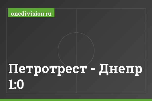Петротрест - Днепр 1:0