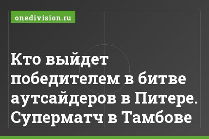 Кто выйдет победителем в битве аутсайдеров в Питере. Суперматч в Тамбове