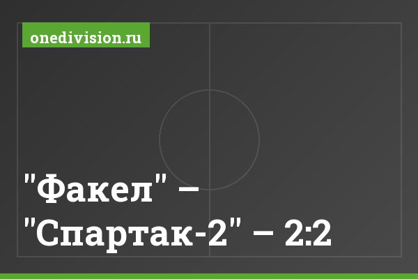 "Факел" – "Спартак-2" – 2:2 "Факел" – "Спартак-2" – 2:2