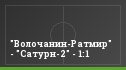 "Волочанин-Ратмир" - "Сатурн-2" - 1:1