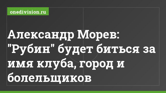 Александр Морев: "Рубин" будет биться за имя клуба, город и болельщиков