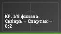КР. 1/8 финала. Сибирь – Спартак – 0:2