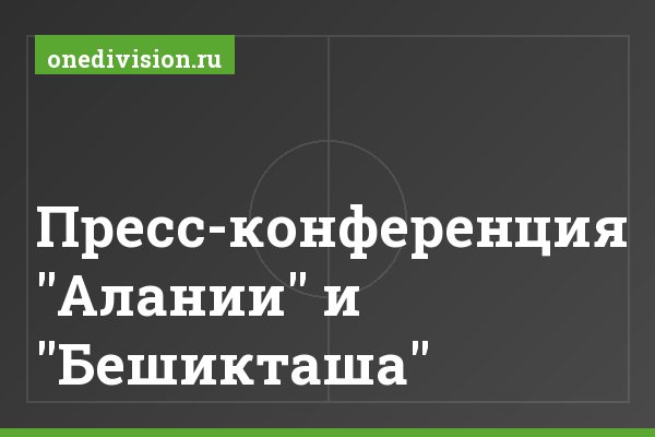 Пресс-конференция "Алании" и "Бешикташа"
