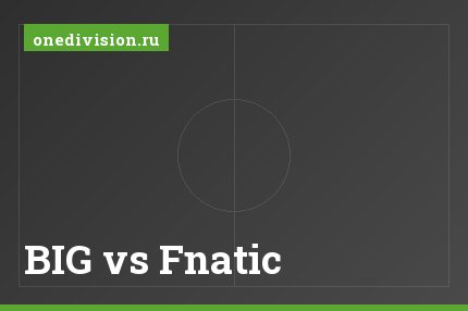 BIG vs Fnatic