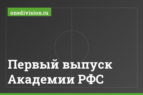 Первый выпуск Академии РФС Первый выпуск Академии РФС