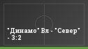 "Динамо" Вл - "Север" - 3:2