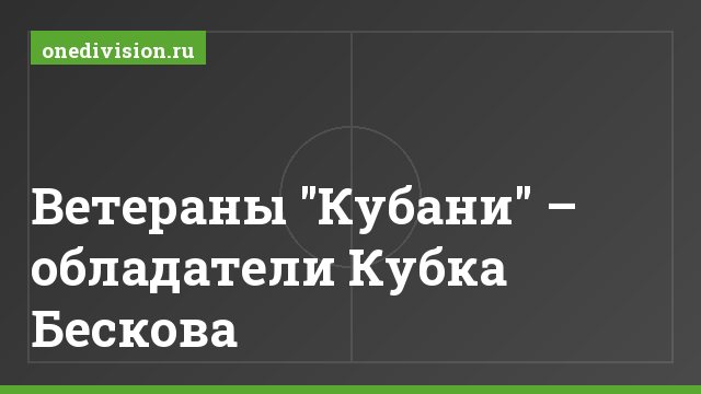 Ветераны "Кубани" – обладатели Кубка Бескова