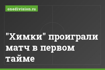"Химки" проиграли матч в первом тайме