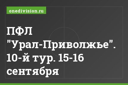 ПФЛ "Урал-Приволжье". 10-й тур. 15-16 сентября