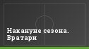 Накануне сезона. Вратари