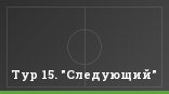 Тур 15. "Следующий"