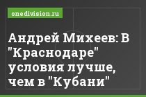 Андрей Михеев: В "Краснодаре" условия лучше, чем в "Кубани"