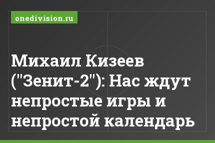 Михаил Кизеев ("Зенит-2"): Нас ждут непростые игры и непростой календарь