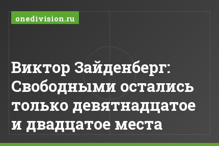 Виктор Зайденберг: Свободными остались только девятнадцатое и двадцатое места