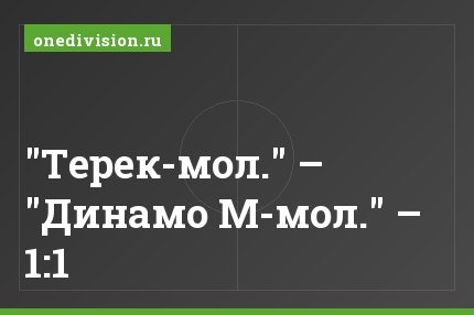 "Терек-мол." – "Динамо М-мол." – 1:1