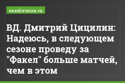 ВД. Дмитрий Цицилин: Надеюсь, в следующем сезоне проведу за "Факел" больше матчей, чем в этом