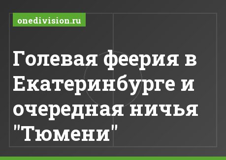 Голевая феерия в Екатеринбурге и очередная ничья "Тюмени"