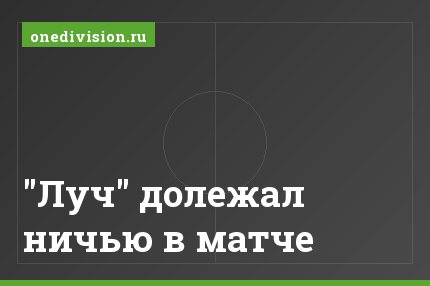 "Луч" долежал ничью в матче
