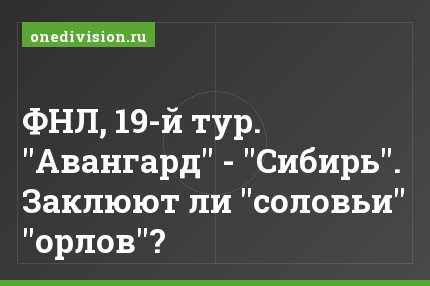 ФНЛ, 19-й тур. "Авангард" - "Сибирь". Заклюют ли "соловьи" "орлов"?