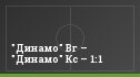 "Динамо" Вг – "Динамо" Кс – 1:1