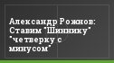 Александр Рожнов: Ставим "Шиннику" "четверку с минусом"