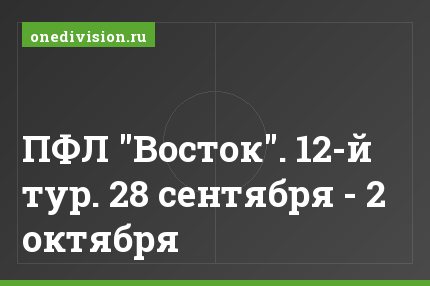 ПФЛ "Восток". 12-й тур. 28 сентября - 2 октября