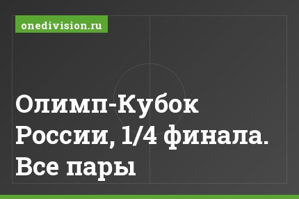 Олимп-Кубок России, 1/4 финала. Все пары
