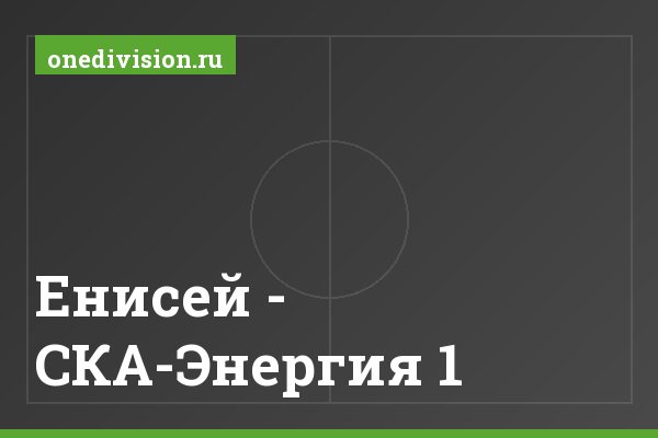 Енисей - СКА-Энергия 1. Енисей - СКА-Энергия 1