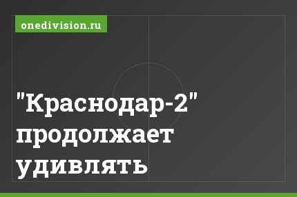 "Краснодар-2" продолжает удивлять