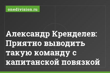 Александр Кренделев: Приятно выводить такую команду с капитанской повязкой