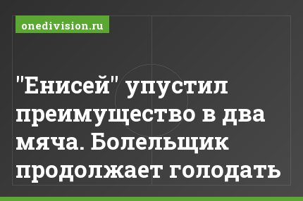 "Енисей" упустил преимущество в два мяча. Болельщик продолжает голодать