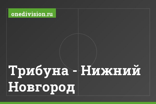 Трибуна - Нижний Новгород Трибуна - Нижний Новгород