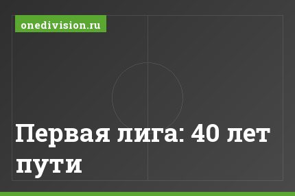 Первая лига: 40 лет пути