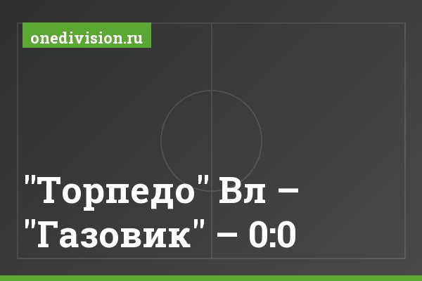 "Торпедо" Вл – "Газовик" – 0:0