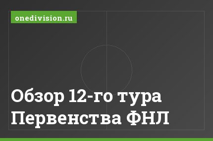 Обзор 12-го тура Первенства ФНЛ
