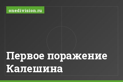 Первое поражение Калешина