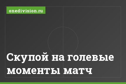 Скупой на голевые моменты матч