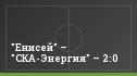 "Енисей" – "СКА-Энергия" – 2:0